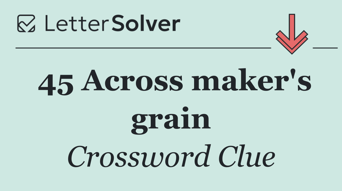45 Across maker's grain