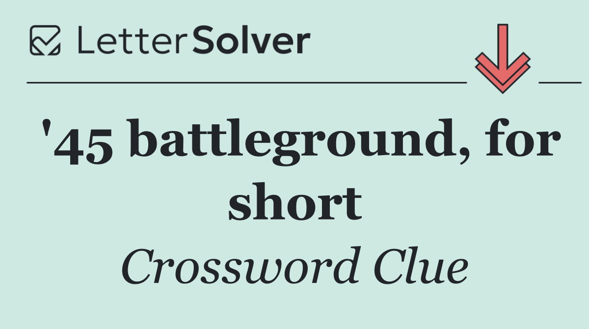 '45 battleground, for short