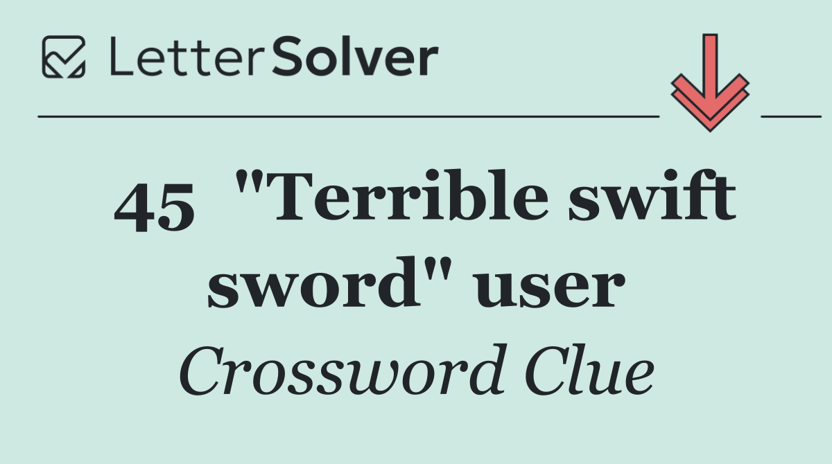 45	"Terrible swift sword" user