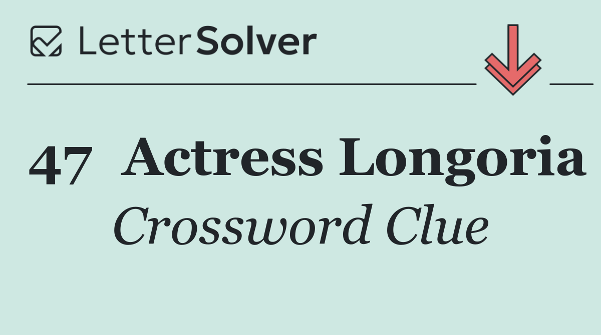 47	Actress Longoria