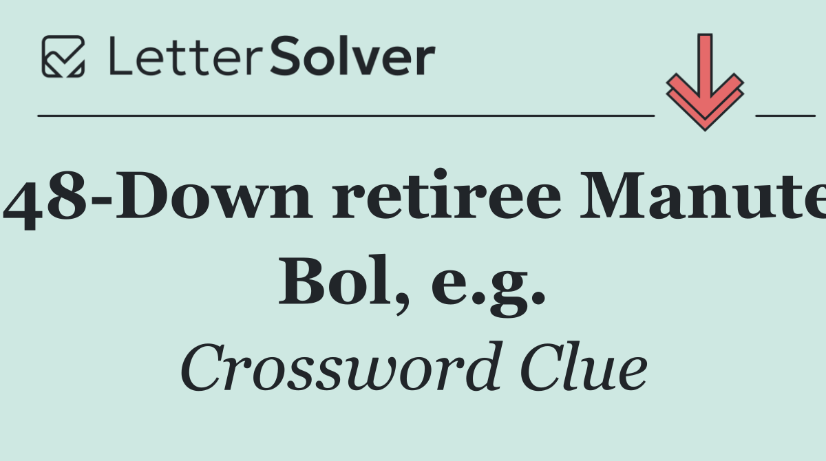 48 Down retiree Manute Bol, e.g.