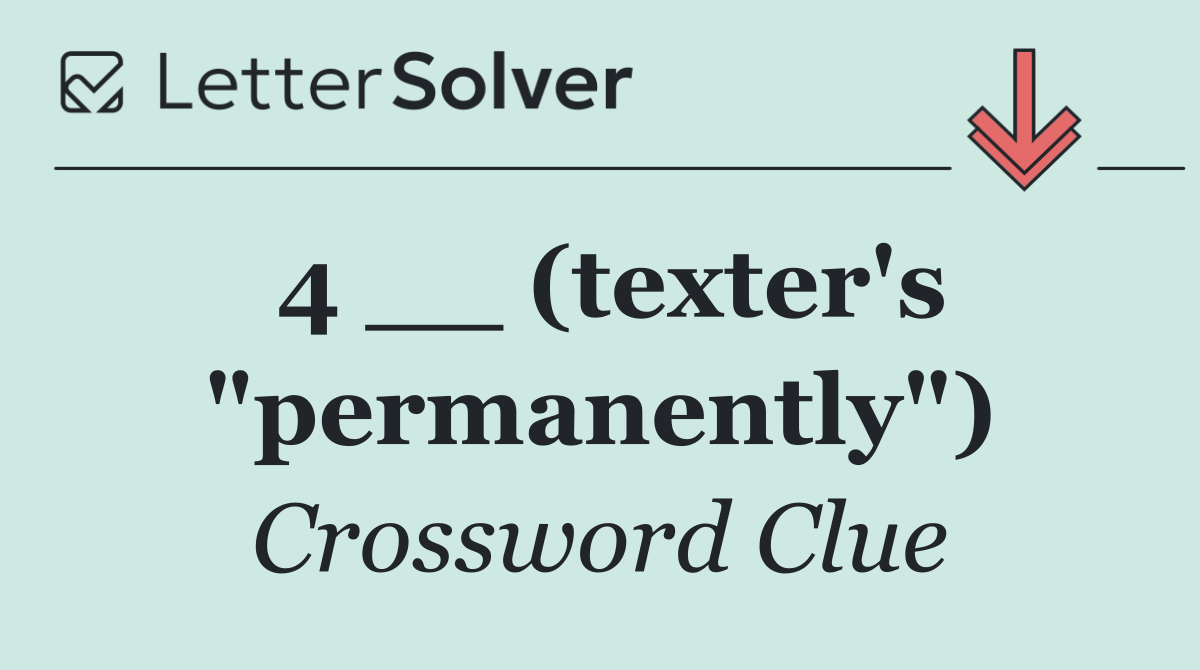 4 __ (texter's "permanently")
