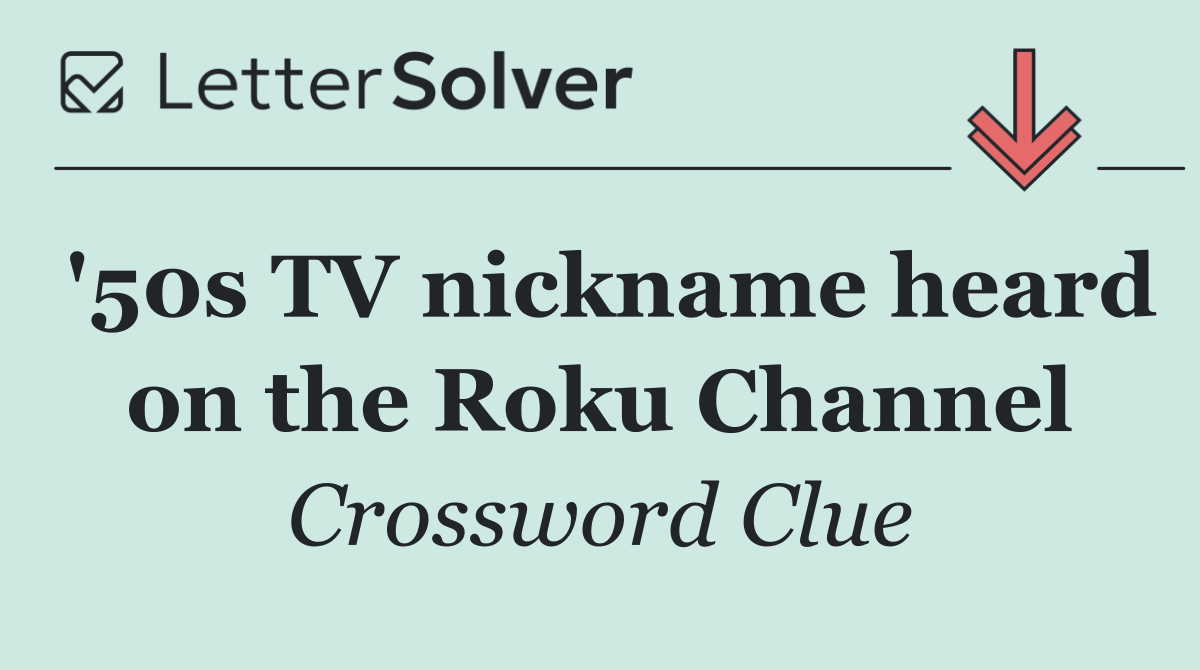 '50s TV nickname heard on the Roku Channel