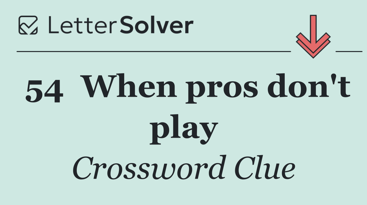 54	When pros don't play