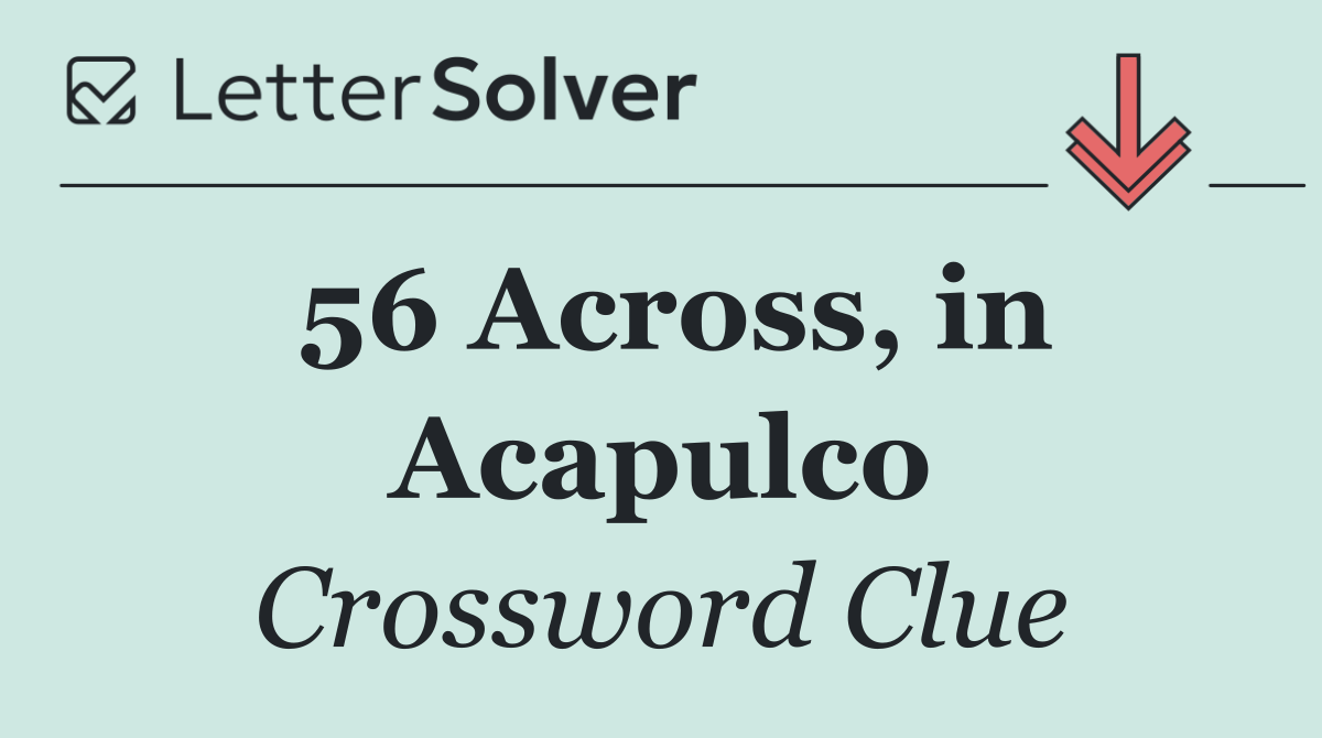 56 Across, in Acapulco