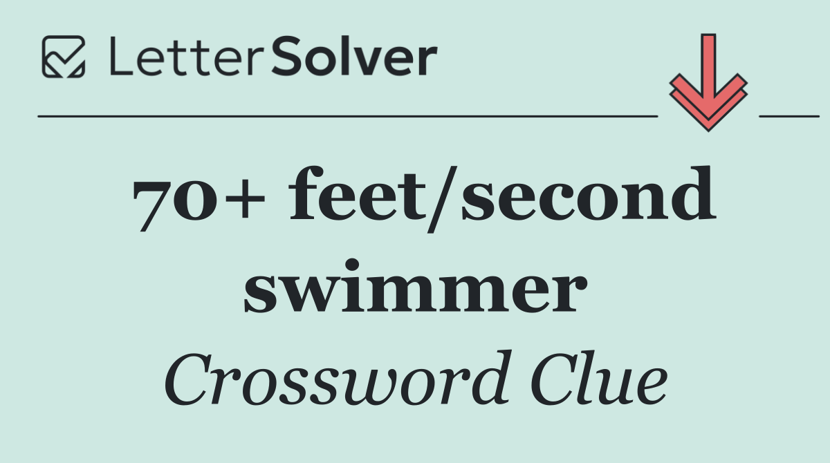 70+ feet/second swimmer
