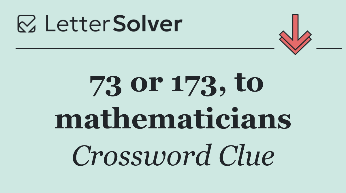 73 or 173, to mathematicians