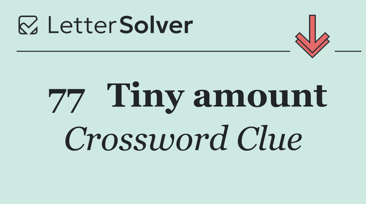 77	Tiny amount