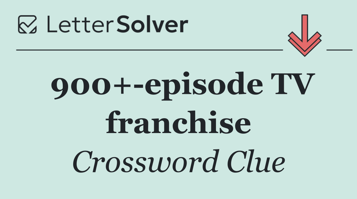 900+ episode TV franchise