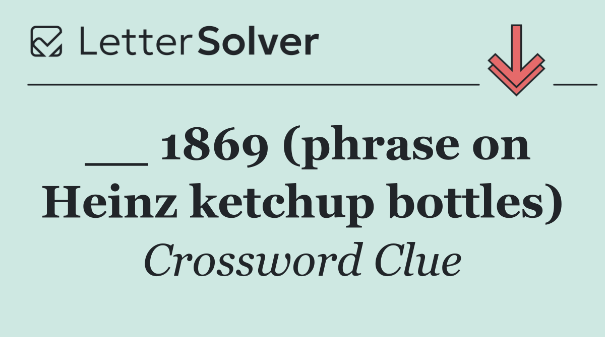 __ 1869 (phrase on Heinz ketchup bottles)