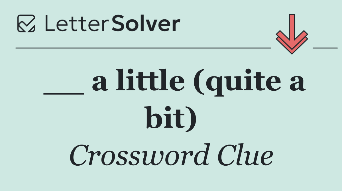 __ a little (quite a bit)
