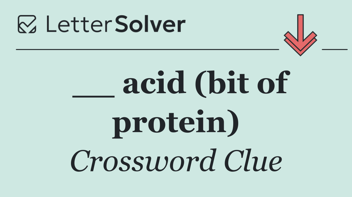 __ acid (bit of protein)