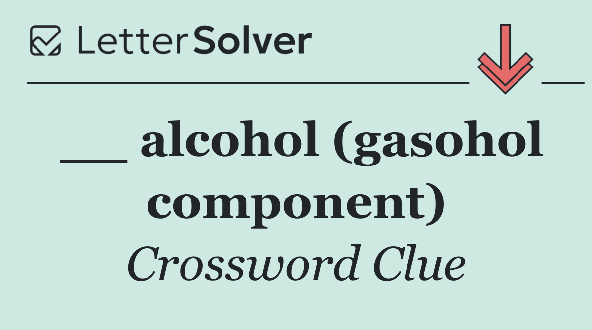 __ alcohol (gasohol component)