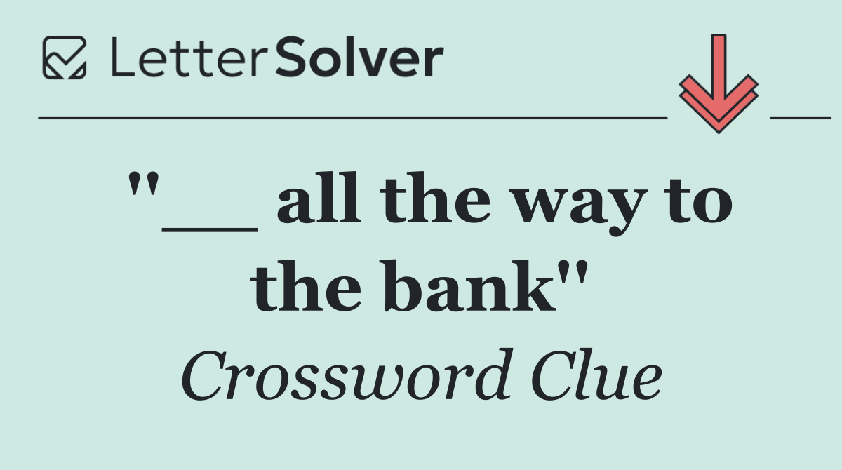 ''__ all the way to the bank''