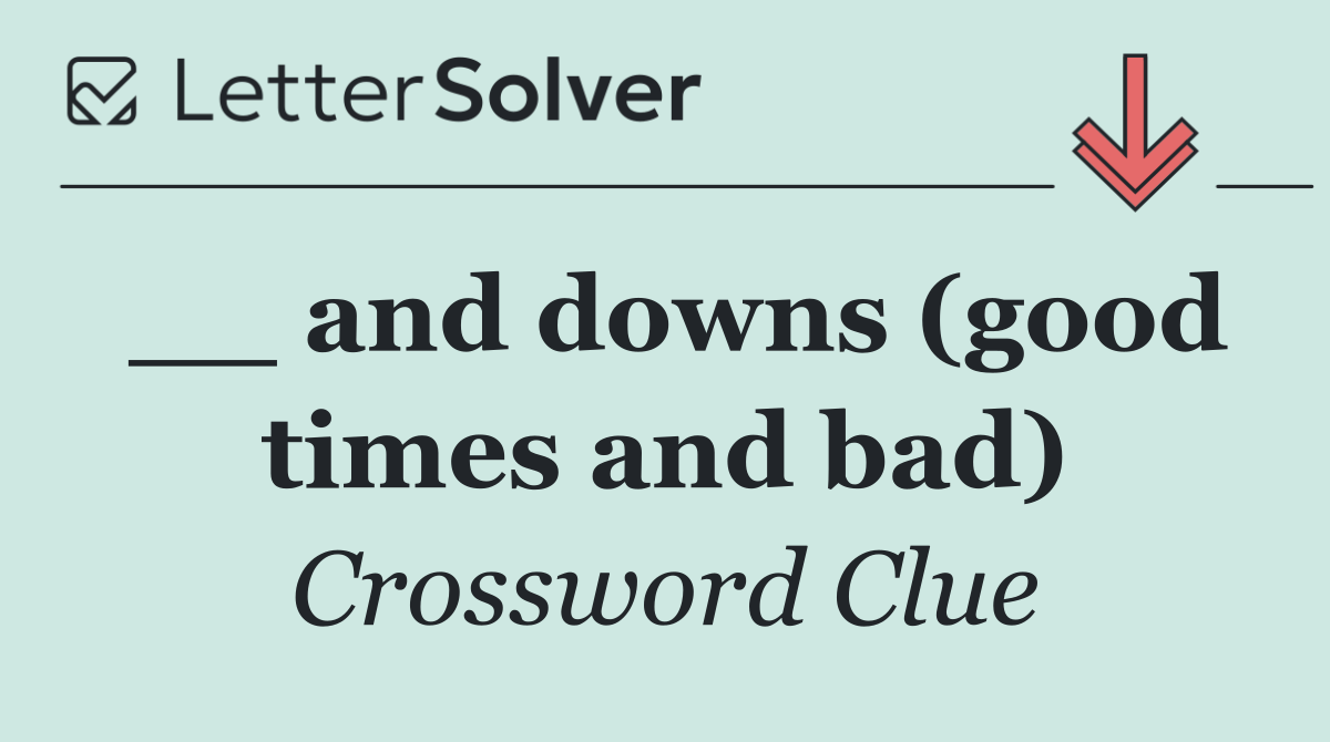 __ and downs (good times and bad)