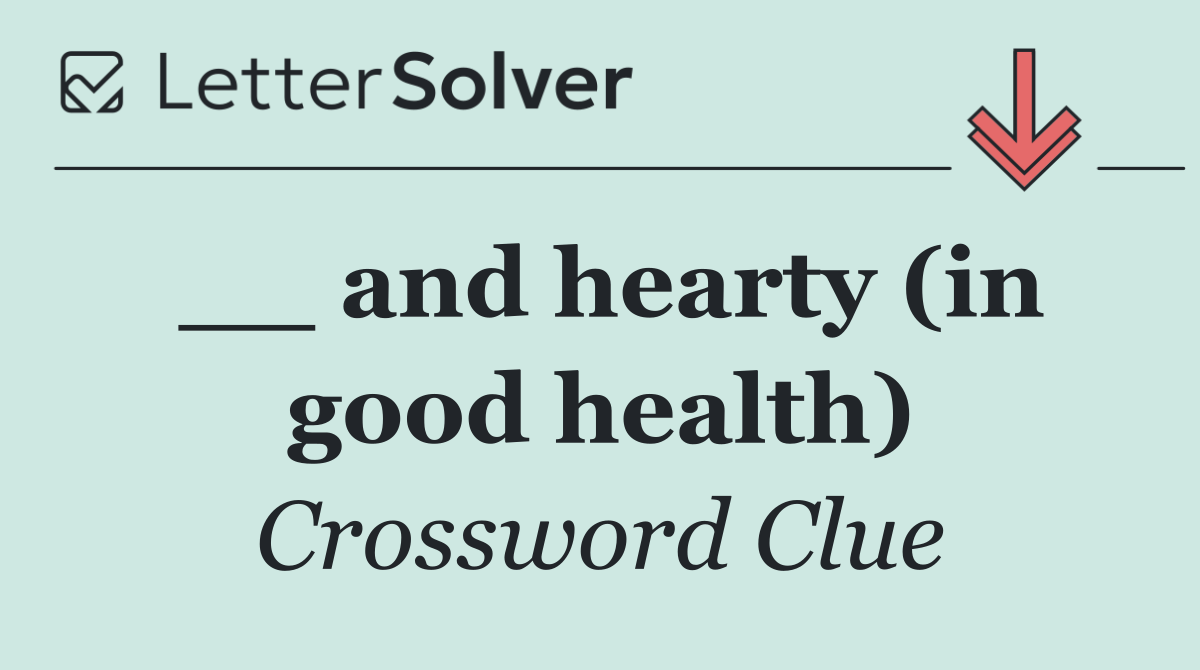 __ and hearty (in good health)