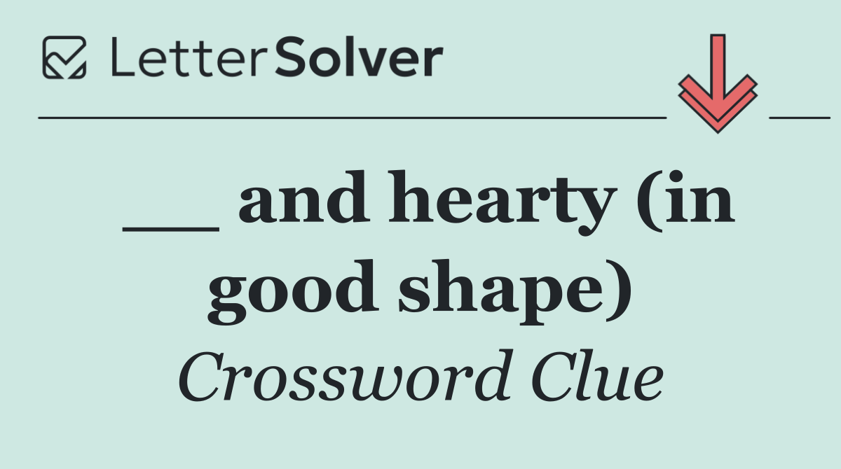 __ and hearty (in good shape)