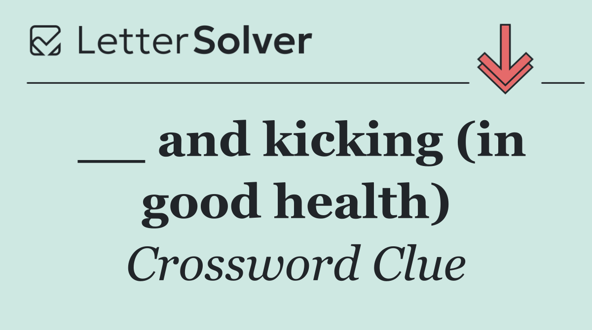 __ and kicking (in good health)