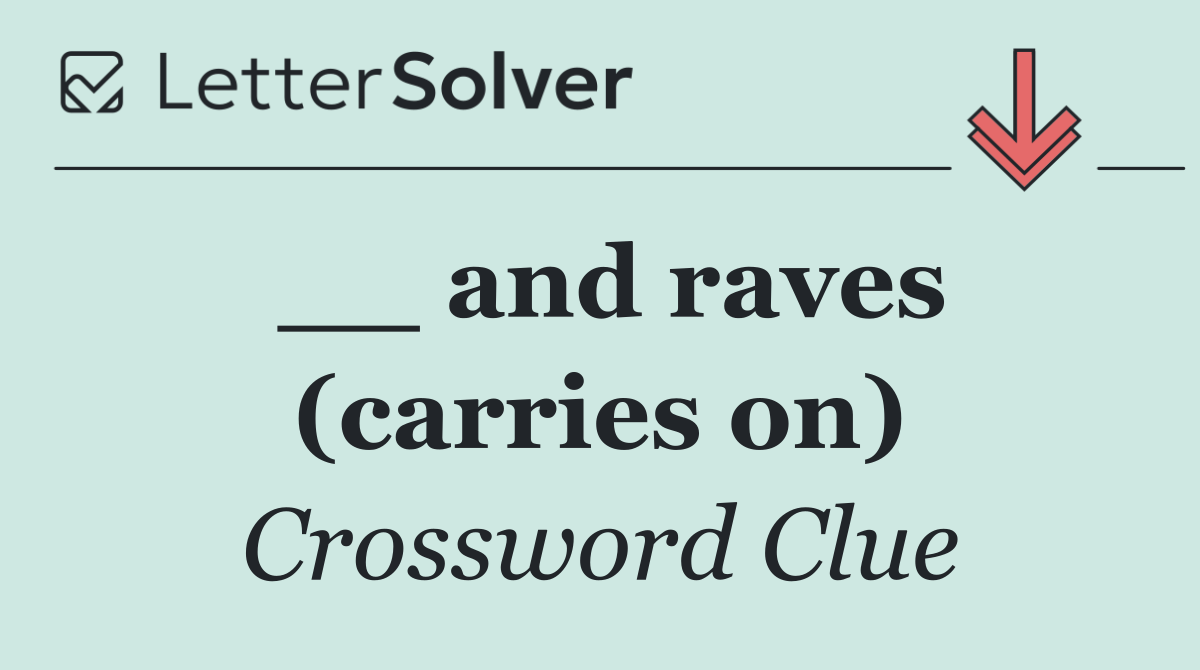 __ and raves (carries on)