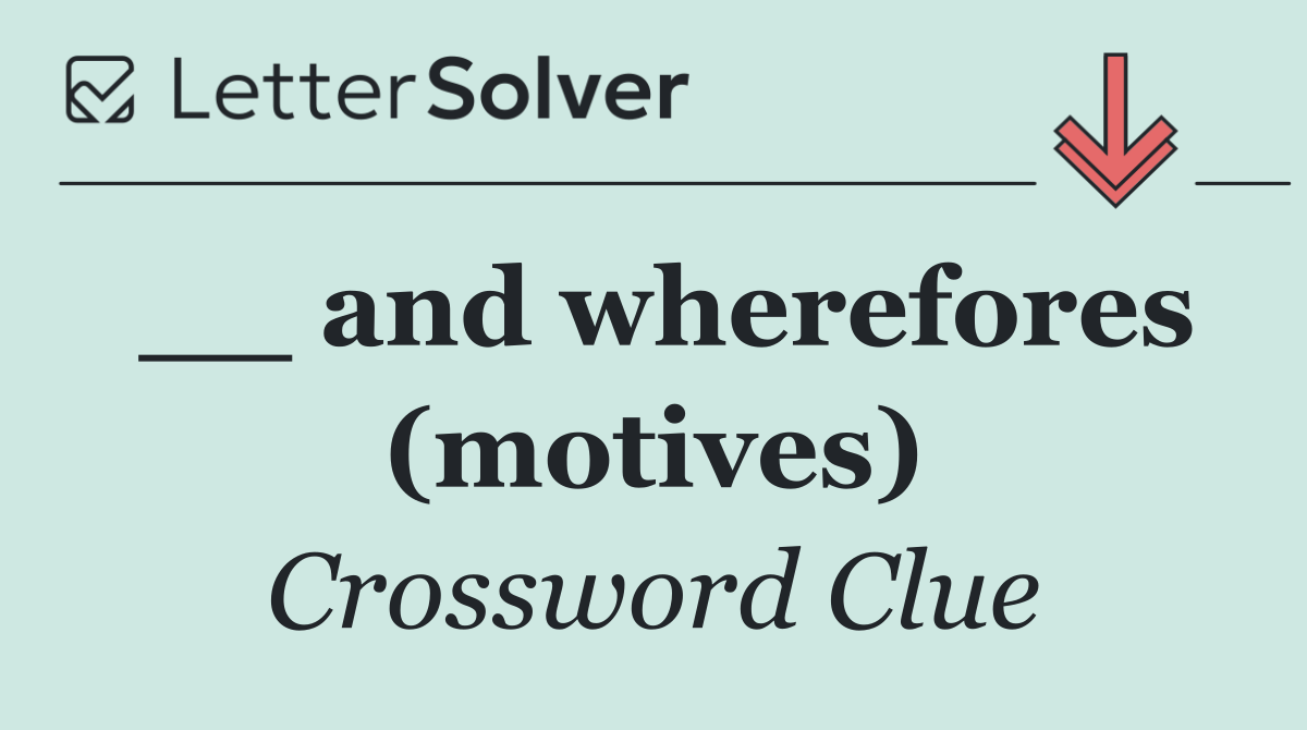 __ and wherefores (motives)