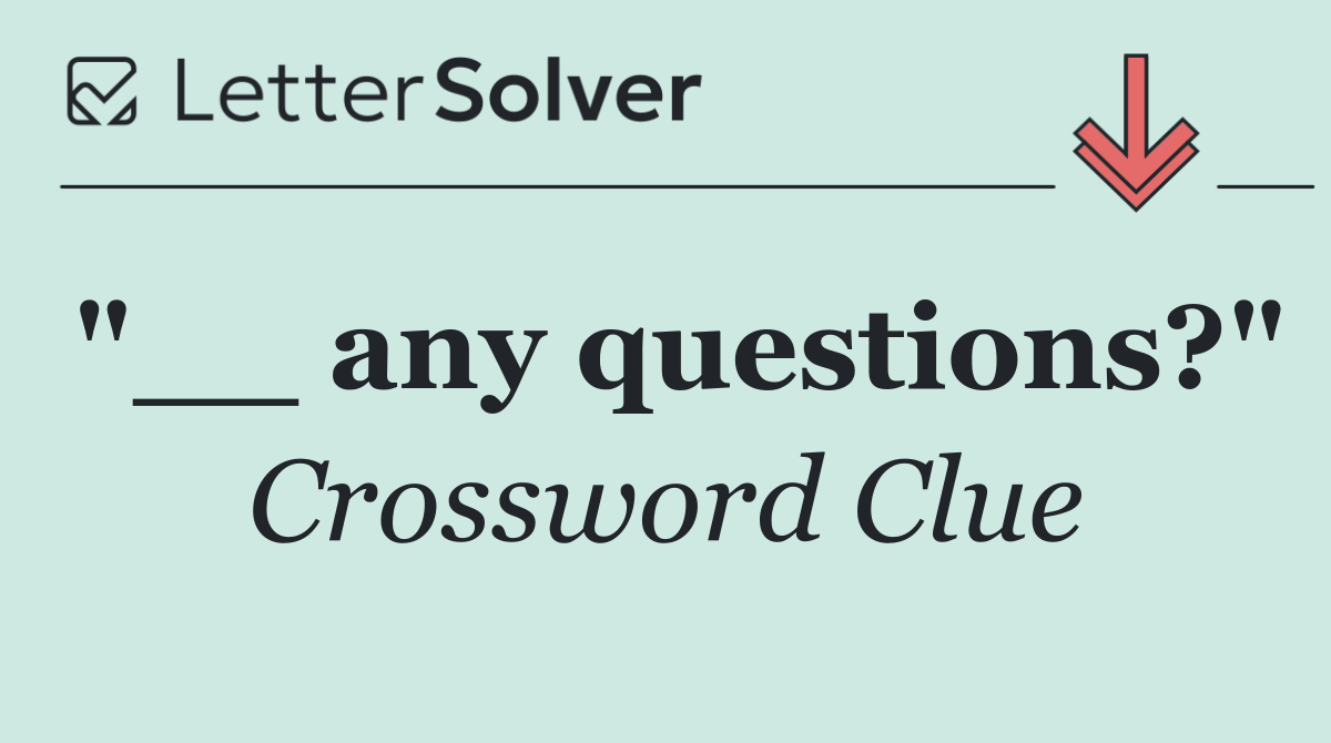 "__ any questions?"