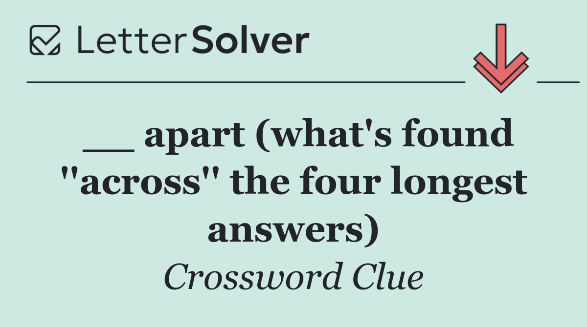 __ apart (what's found ''across'' the four longest answers)