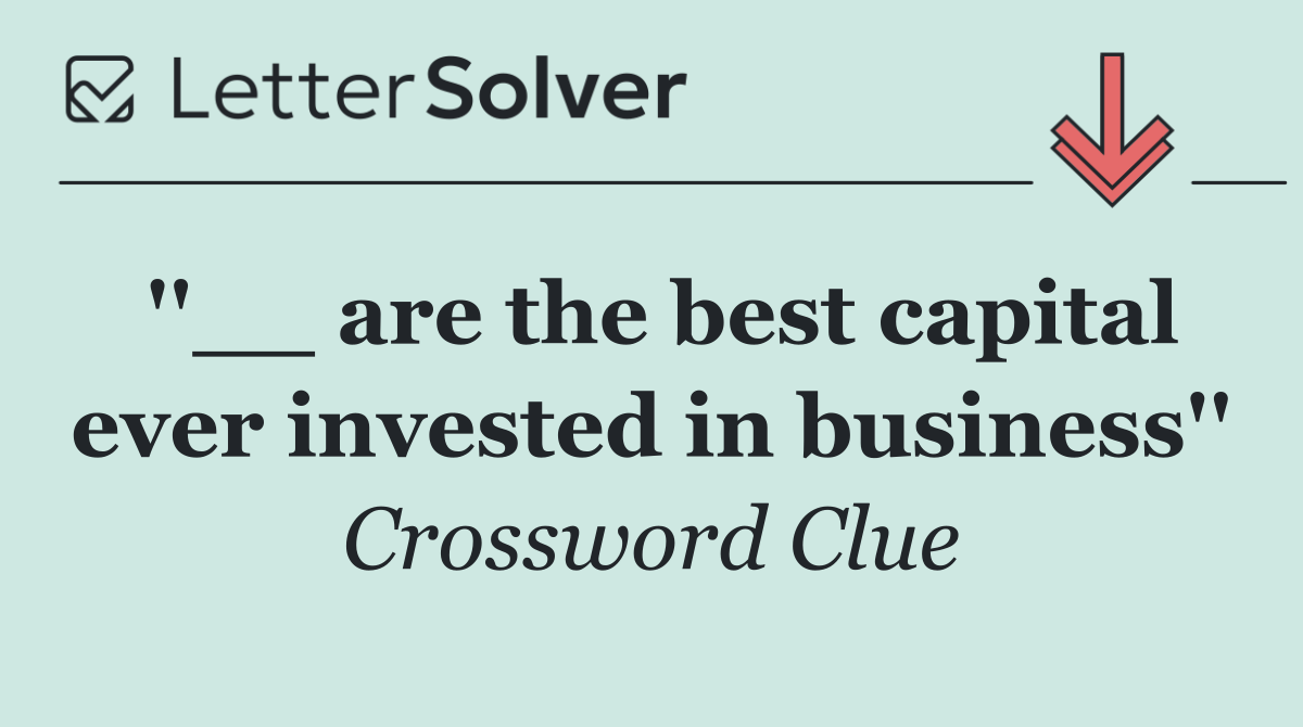 ''__ are the best capital ever invested in business''