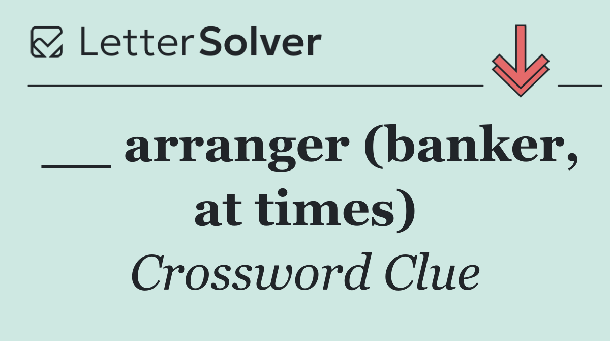 __ arranger (banker, at times)
