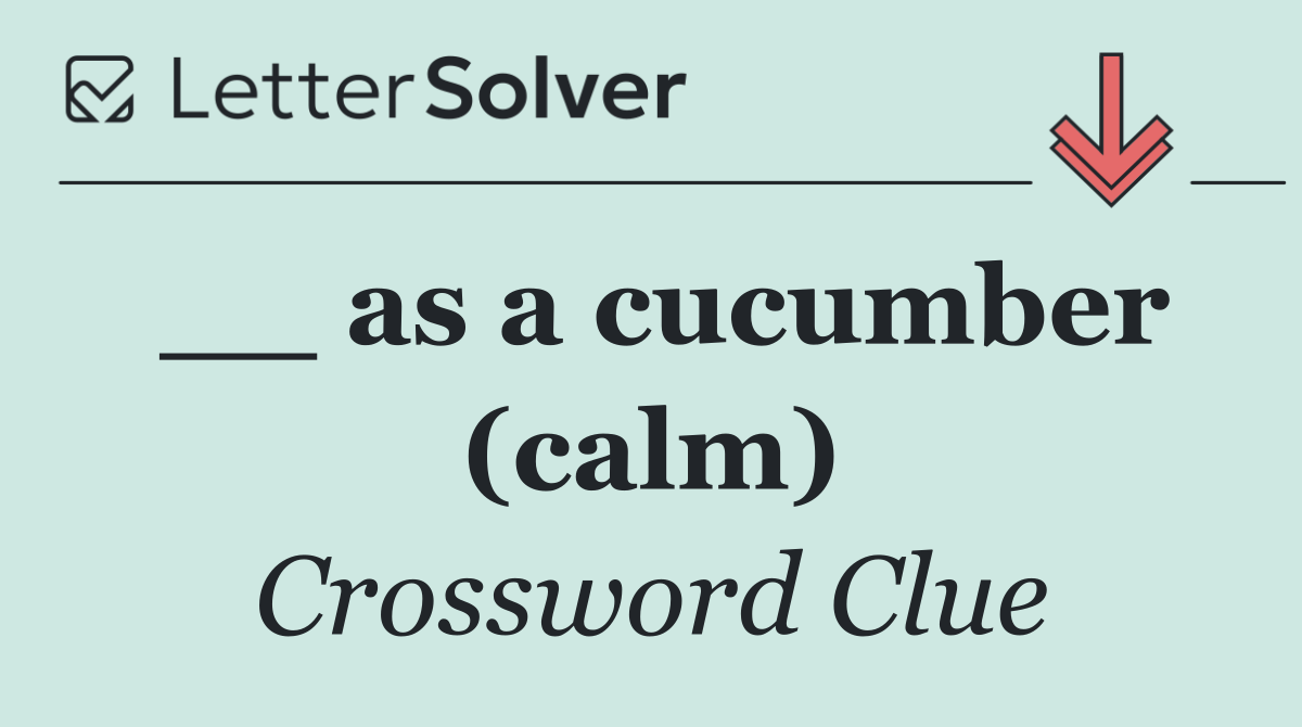 __ as a cucumber (calm)