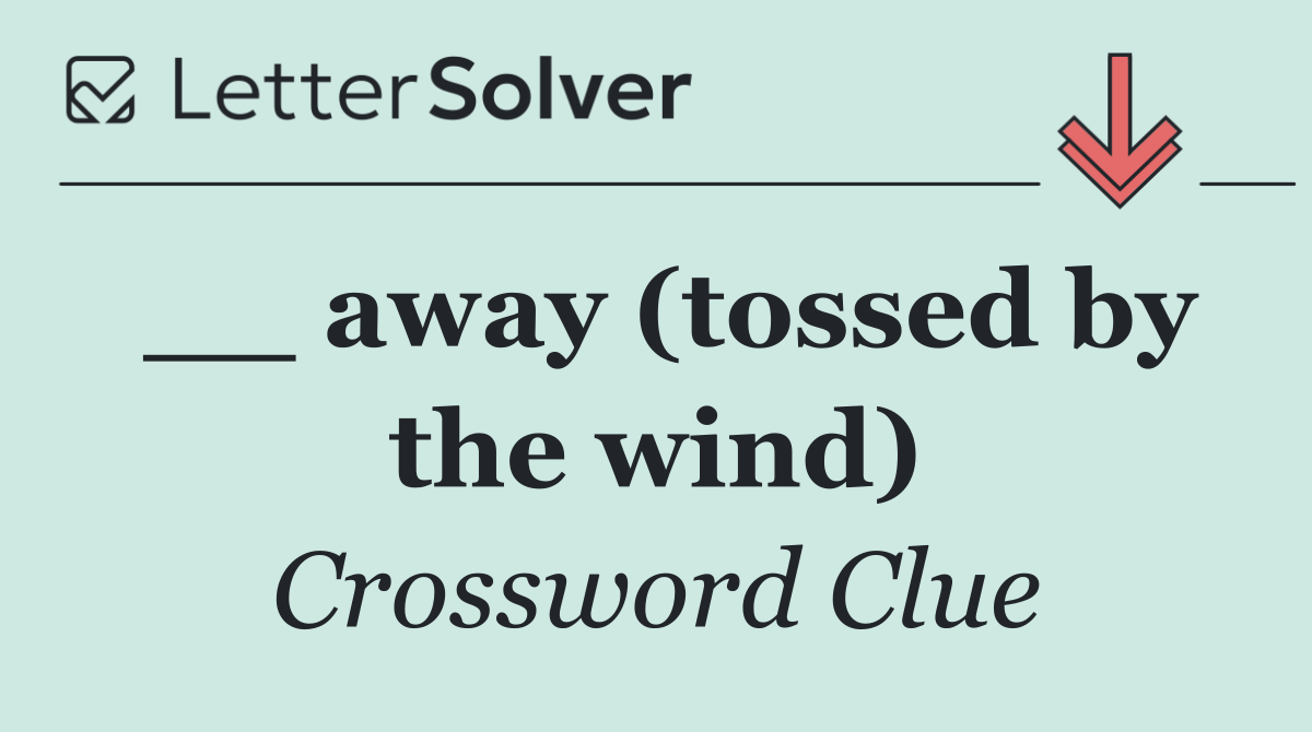 __ away (tossed by the wind)