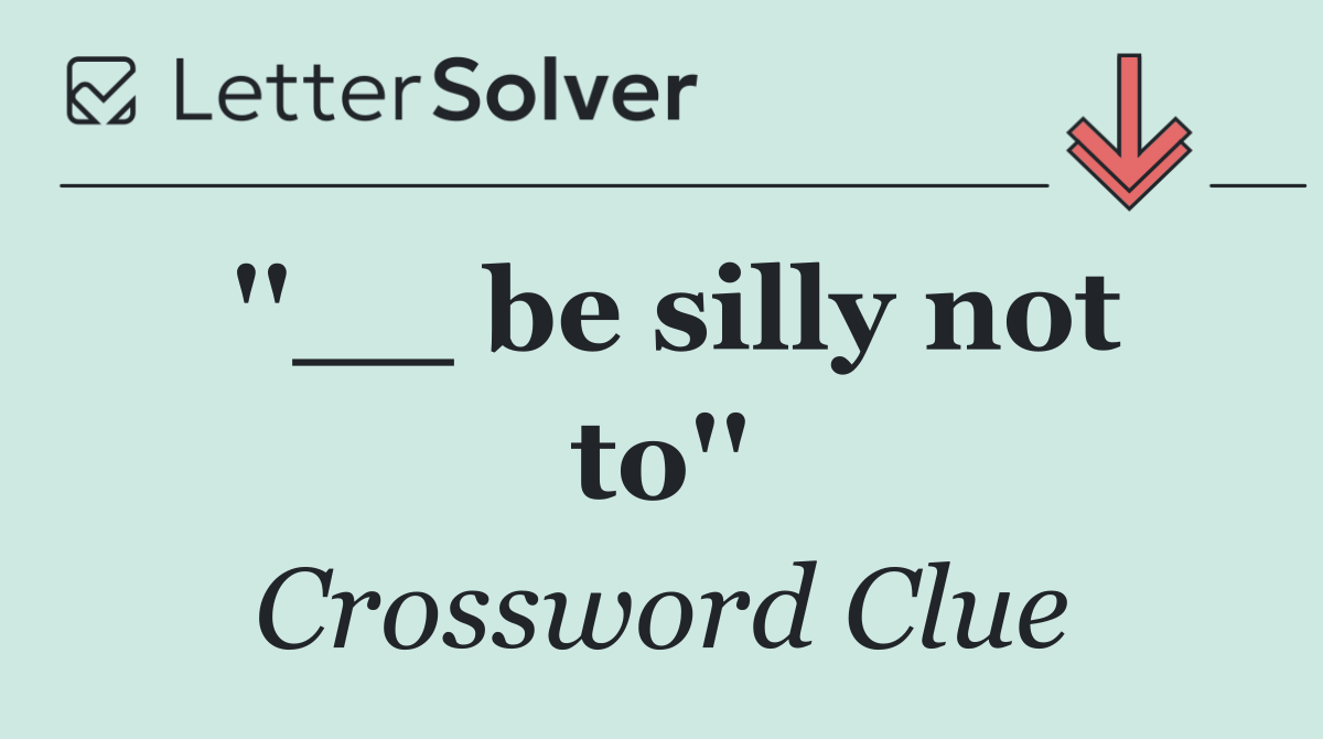 ''__ be silly not to''