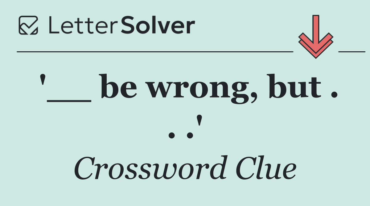 '__ be wrong, but . . .'