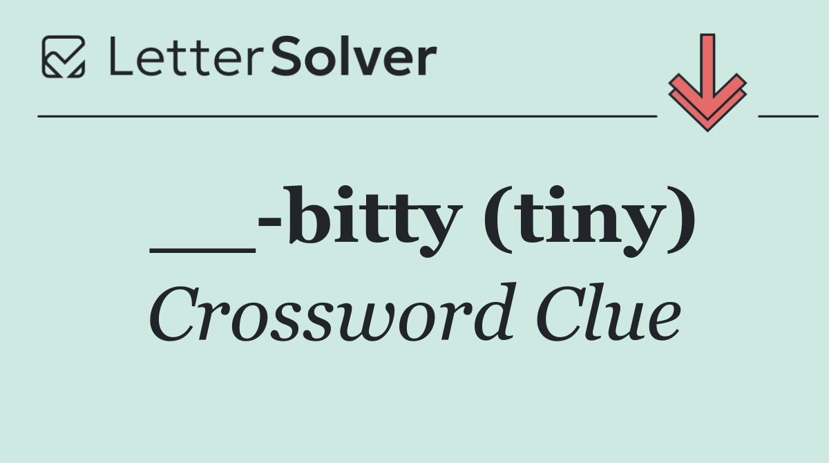 __ bitty (tiny)