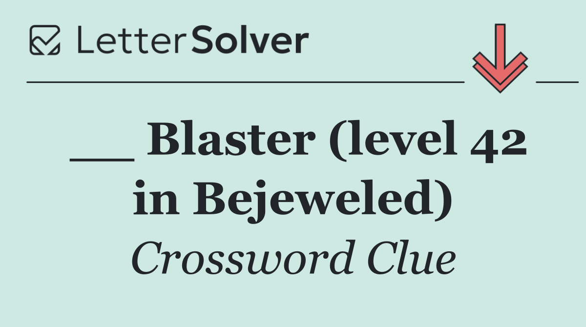 __ Blaster (level 42 in Bejeweled)