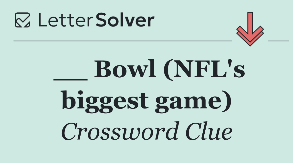 __ Bowl (NFL's biggest game)