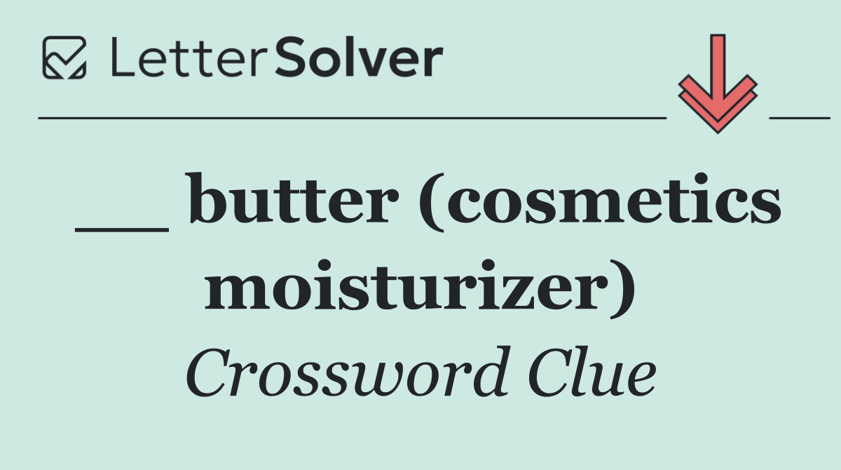__ butter (cosmetics moisturizer)