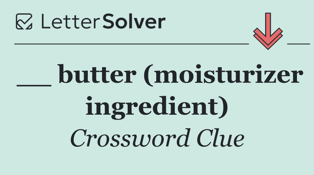__ butter (moisturizer ingredient)