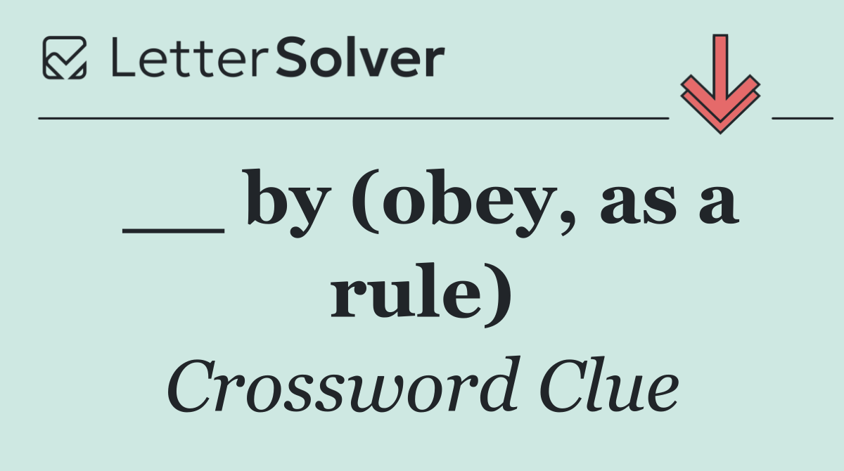 __ by (obey, as a rule)