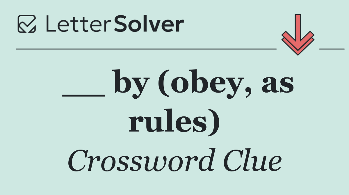 __ by (obey, as rules)