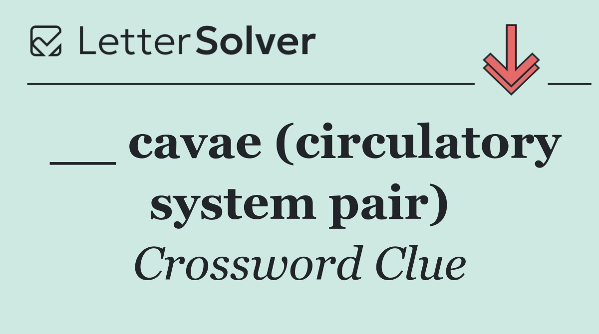 __ cavae (circulatory system pair)