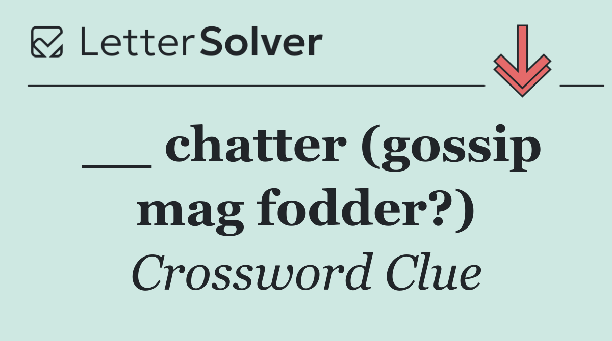 __ chatter (gossip mag fodder?)