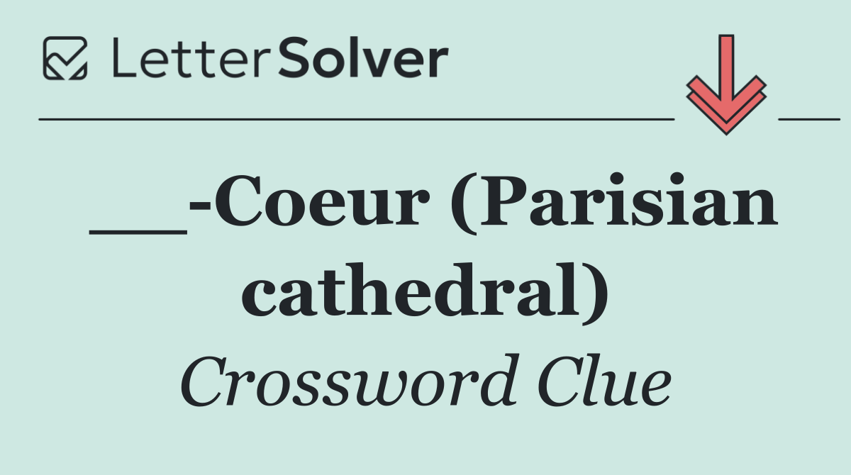 __ Coeur (Parisian cathedral)