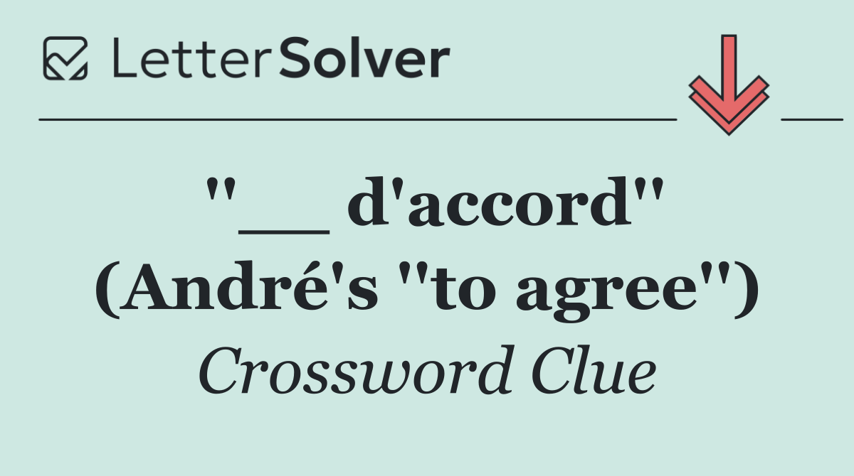 ''__ d'accord'' (André's ''to agree'')