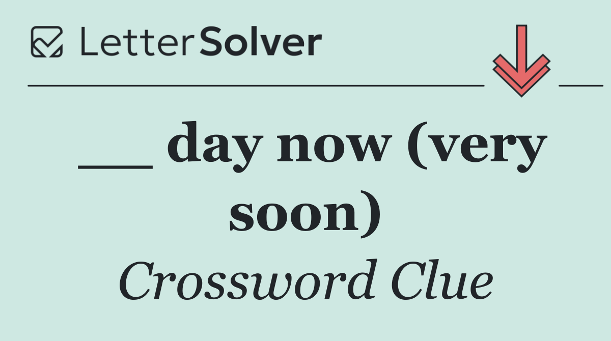 __ day now (very soon)