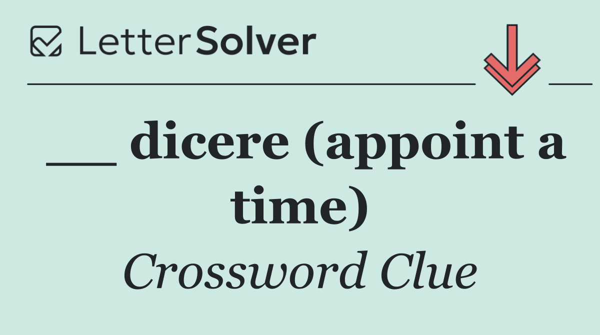 __ dicere (appoint a time)