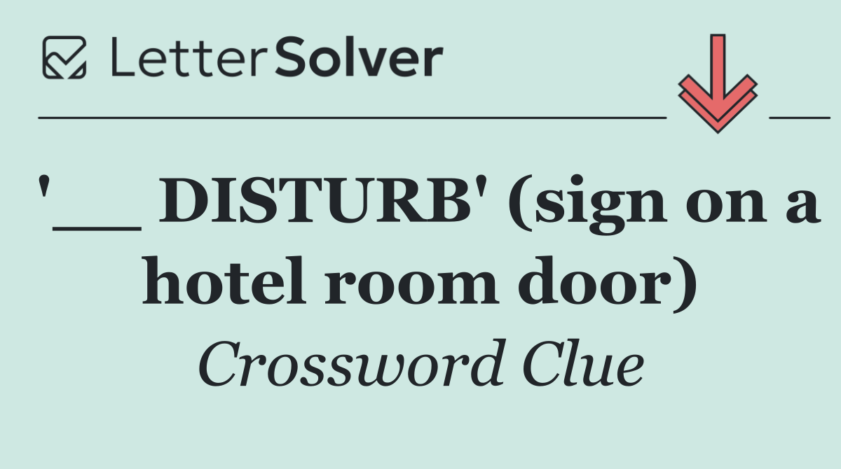 '__ DISTURB' (sign on a hotel room door)