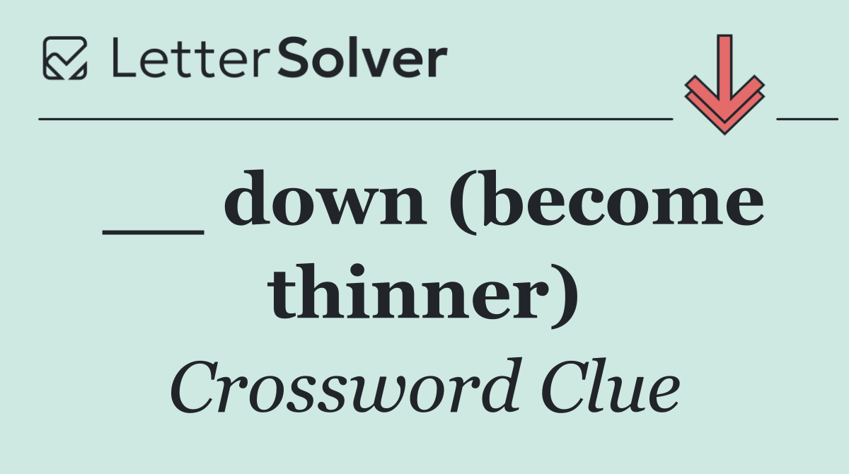 __ down (become thinner)