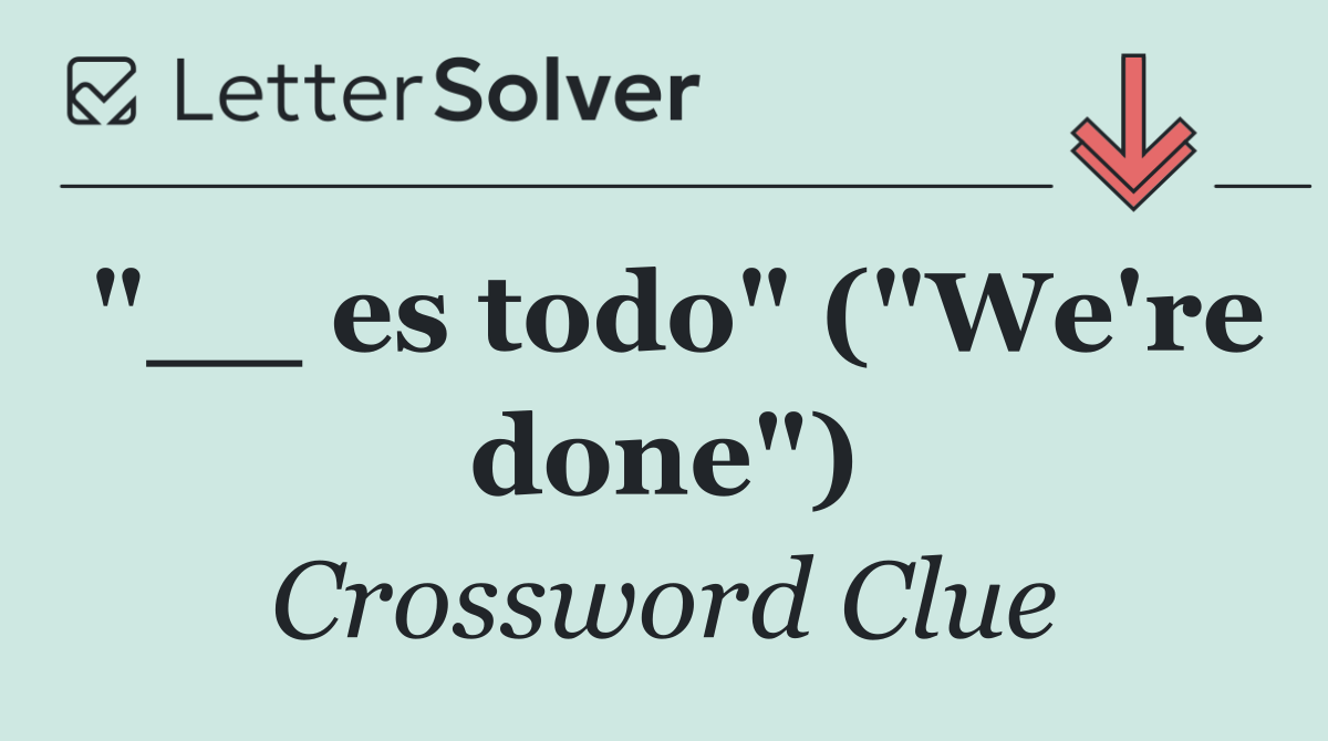 "__ es todo" ("We're done")