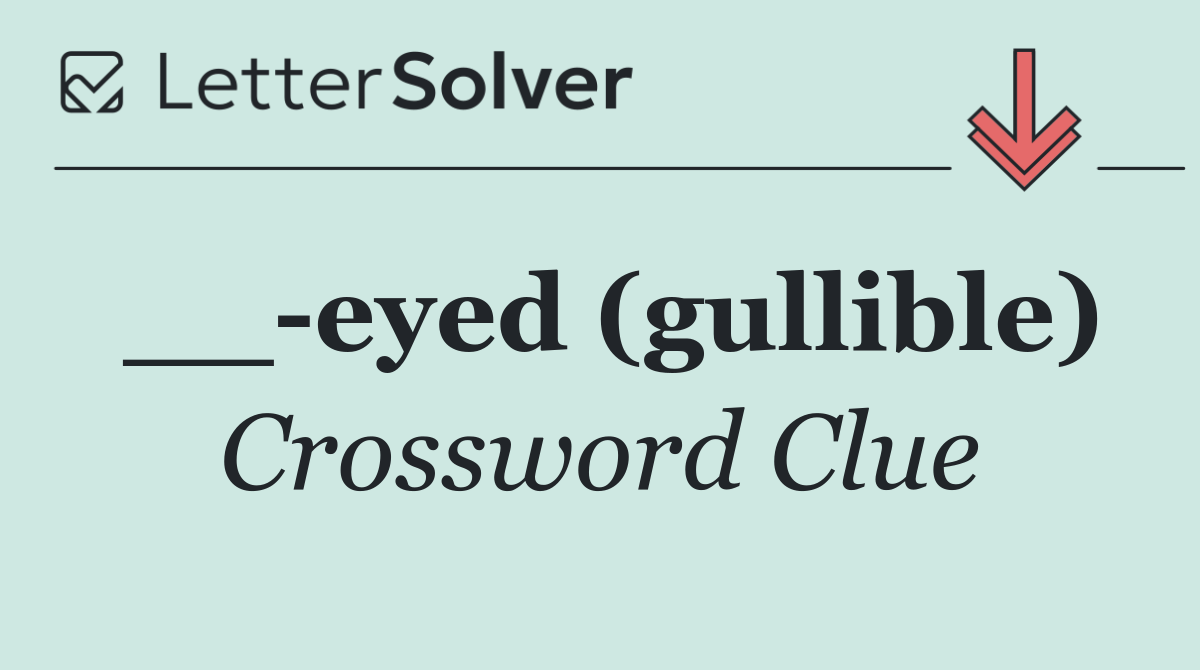 __ eyed (gullible)