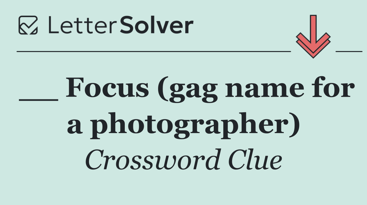 __ Focus (gag name for a photographer)